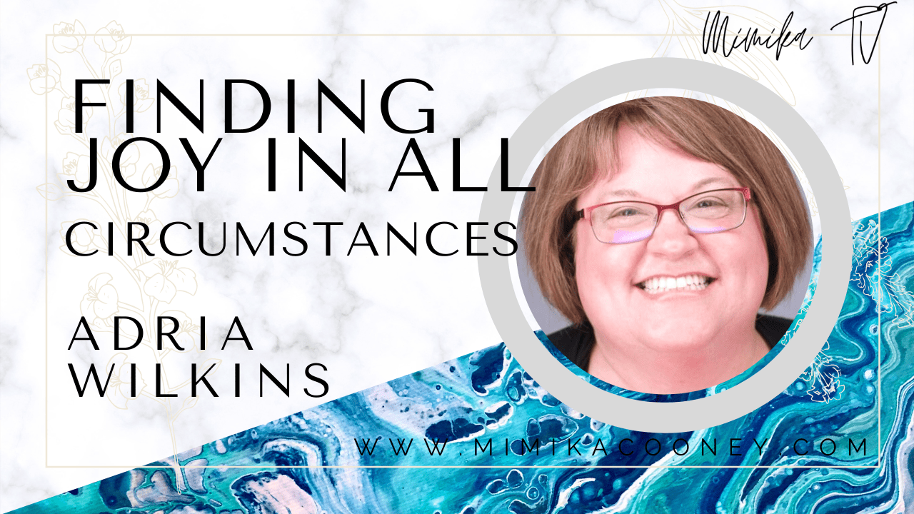 Finding Joy in all Circumstances with Adria Wilkins